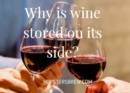 Why is wine stored on its side?
