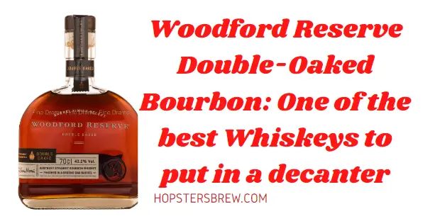 Woodford Reserve Double-Oaked Bourbon- One of the best Bourbon to put in a decanter